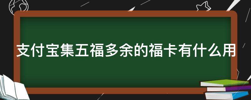 支付宝集五福多余的福卡有什么用 支付宝集五福多余的福卡有什么用处