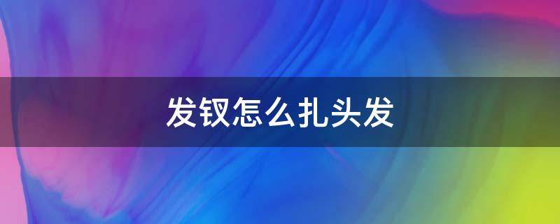 發(fā)釵怎么扎頭發(fā) 發(fā)釵怎么扎頭發(fā)簡(jiǎn)單