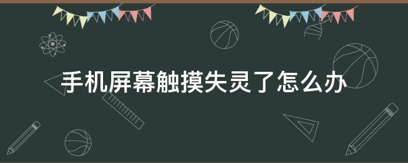 手机屏幕触摸失灵了怎么办 手机显示屏触摸失灵怎么办