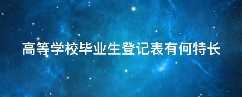 高等学校毕业生登记表有何特长 高等学校毕业生登记表有何特长例子