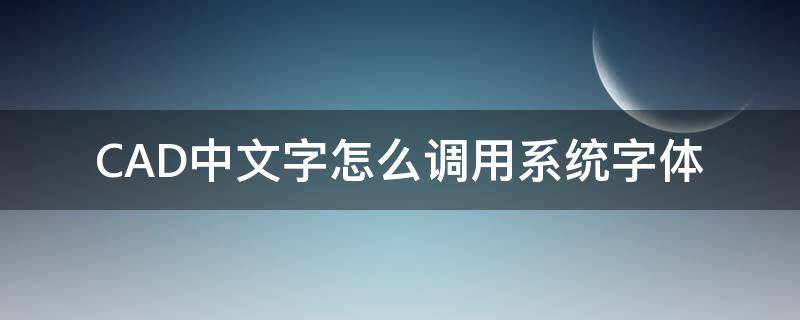 CAD中文字怎么调用系统字体（cad字体怎么使用）