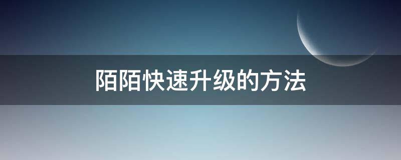 陌陌快速升级的方法 陌陌怎么样快速升级