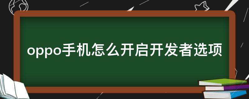 oppo手機(jī)怎么開(kāi)啟開(kāi)發(fā)者選項(xiàng) oppo手機(jī)如何打開(kāi)開(kāi)發(fā)者選項(xiàng)?