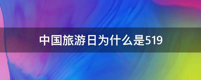 中国旅游日为什么是5.19（中国旅游日为什么是五月十九）