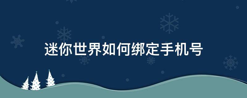 迷你世界如何綁定手機號 迷你世界如何綁定手機號2020