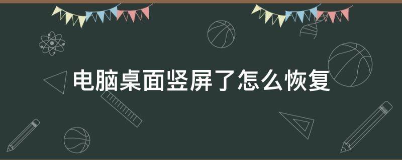 電腦桌面豎屏了怎么恢復（電腦界面豎屏了怎么恢復）