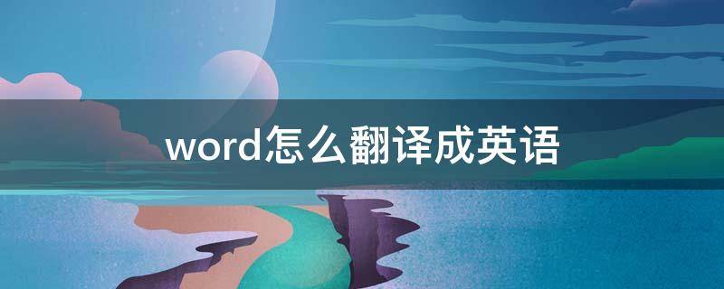 word怎么翻译成英语（如何在word中翻译成英文）