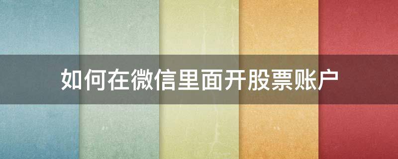 如何在微信里面开股票账户 微信上可以开户股票账户吗