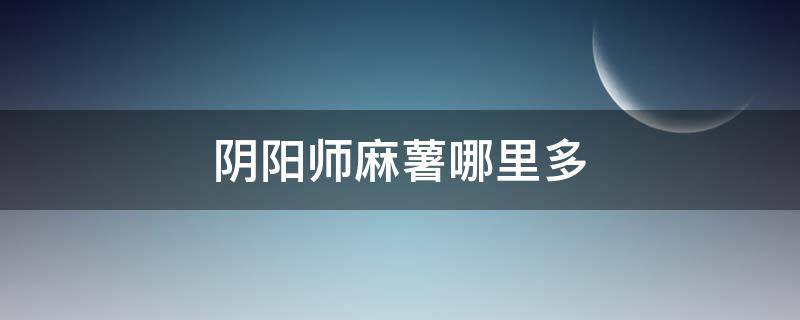 阴阳师麻薯哪里多 阴阳师麻薯在哪吃