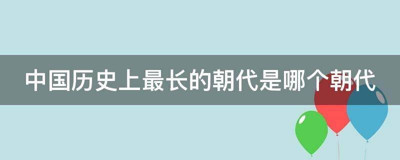 中國歷史上最長的朝代是哪個朝代