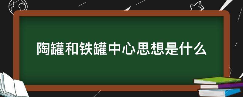 陶罐和鐵罐中心思想是什么（陶罐與鐵罐的中心思想）