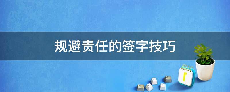 规避责任的签字技巧 签字怎样避责