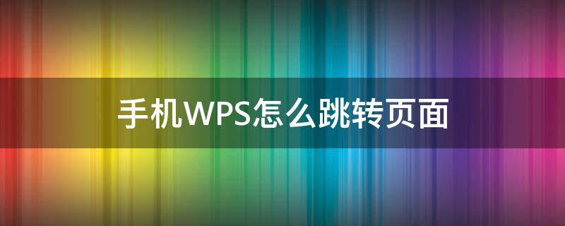 手机WPS怎么跳转页面（手机wps怎么旋转页面）