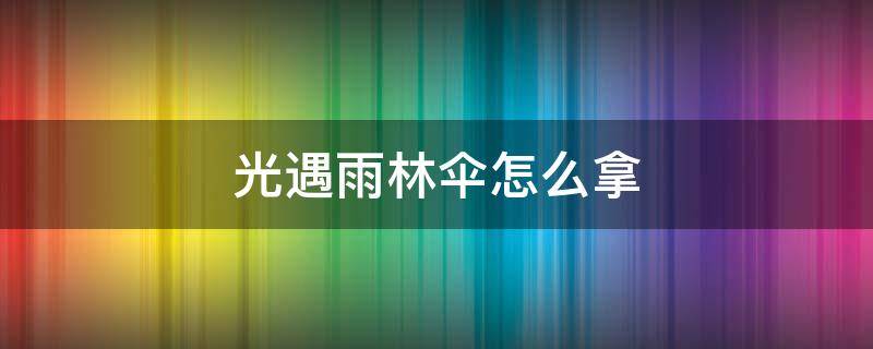 光遇雨林傘怎么拿 光遇雨林怎么撐傘