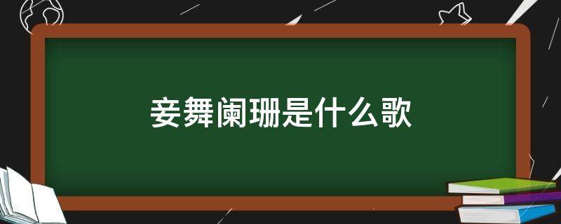 妾舞阑珊是什么歌 一首歌妾舞阑珊