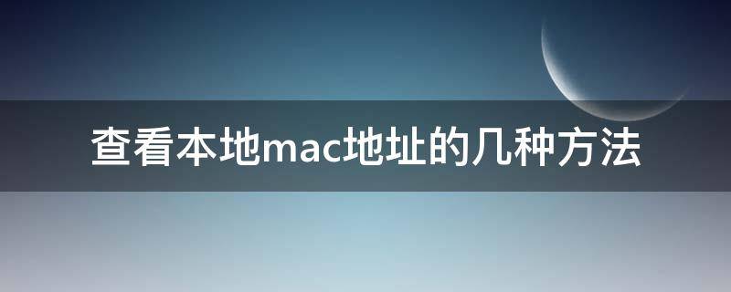 查看本地mac地址的幾種方法（怎么查看本地mac地址）