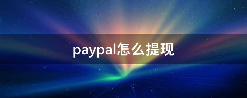 paypal怎么提现（paypal怎么提现人民币）