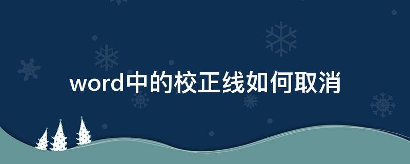 word中的校正线如何取消 如何取消word里的纠错线