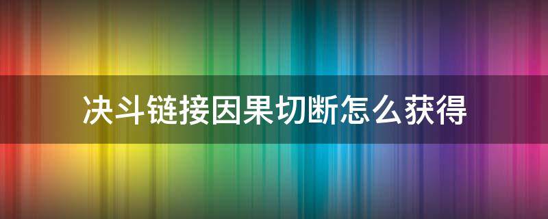 决斗链接因果切断怎么获得 决斗链接怎么分解