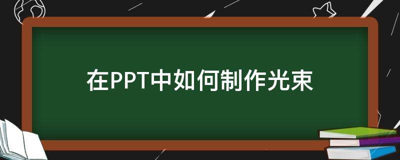 在PPT中如何制作光束（ppt光束素材）