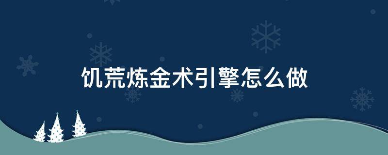 饥荒炼金术引擎怎么做（饥荒手游炼金术引擎怎么做）