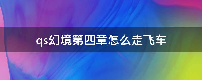 qs幻境第四章怎么走飞车 手游飞车qs幻境第二章怎么走