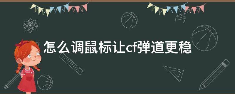 怎么調(diào)鼠標(biāo)讓cf彈道更穩(wěn)（怎么調(diào)鼠標(biāo)讓cf彈道更穩(wěn)2021）