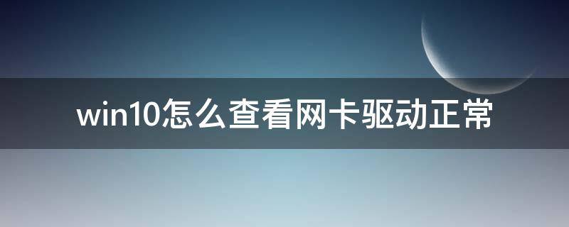 win10怎么查看网卡驱动正常 windows10网卡驱动怎么看