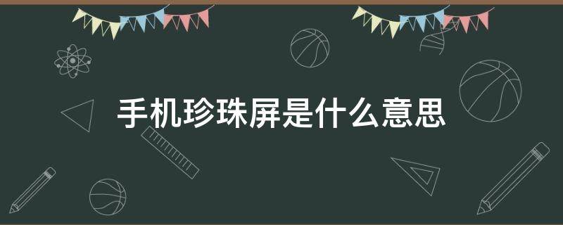 手机珍珠屏是什么意思 珍珠屏是什么样子的