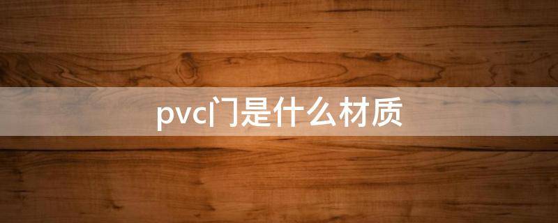 pvc門是什么材質(zhì) pvc門是什么材料