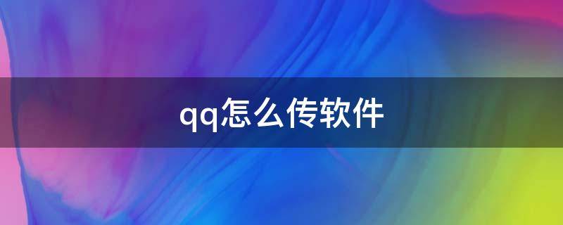 qq怎么传软件 qq怎么传软件给别人