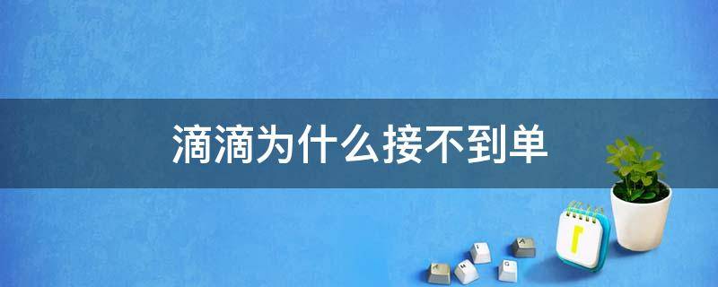 滴滴為什么接不到單（滴滴為何接不到單）