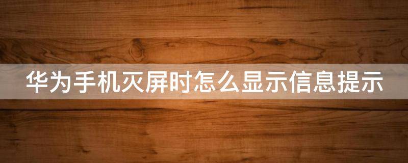 华为手机灭屏时怎么显示信息提示 华为手机灭屏怎么显示消息