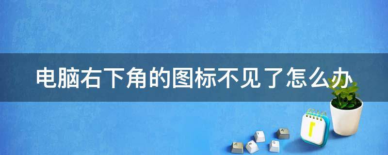 电脑右下角的图标不见了怎么办（电脑右下角的图标不见了怎么办呢）