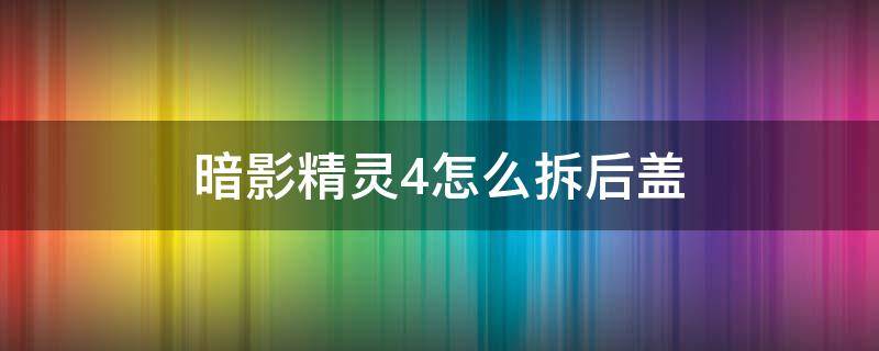 暗影精灵4怎么拆后盖 暗影精灵4如何拆后盖