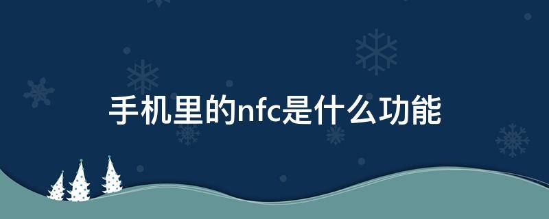 手机里的nfc是什么功能（华为手机里的nfc是什么功能）