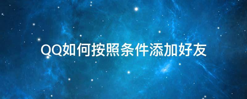 QQ如何按照條件添加好友 qq根據(jù)條件添加好友