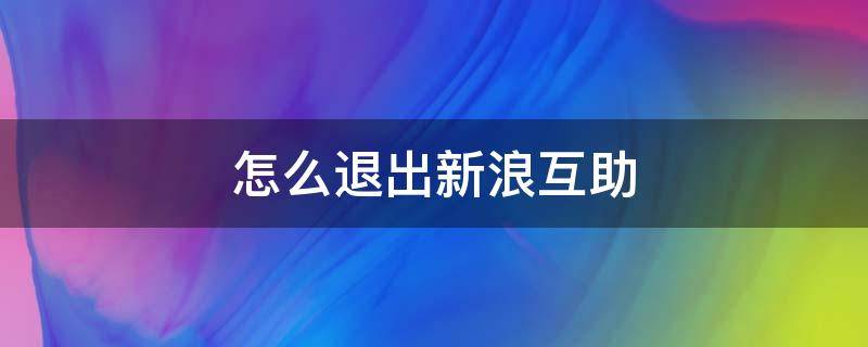 怎么退出新浪互助 如何取消新浪互助計(jì)劃