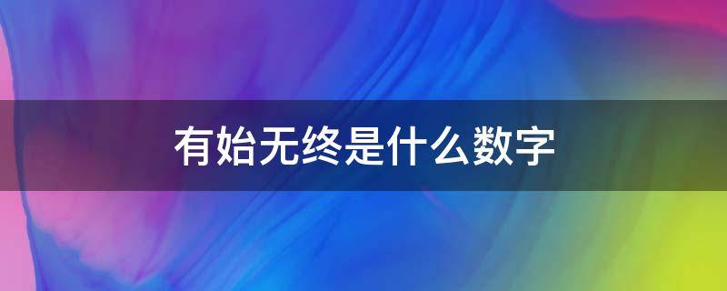 有始无终是什么数字（有始无终打一个数字）