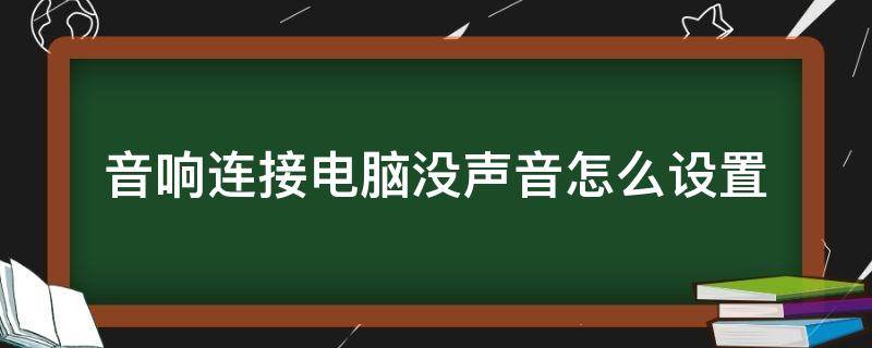 音响连接电脑没声音怎么设置（蓝牙音响连接电脑没声音怎么设置）