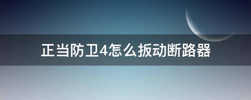 正當(dāng)防衛(wèi)4怎么扳動(dòng)斷路器 正當(dāng)防衛(wèi)4怎么扳動(dòng)斷路器圖