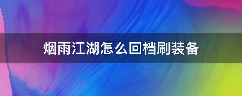 烟雨江湖怎么回档刷装备 烟雨江湖如何回档刷装备