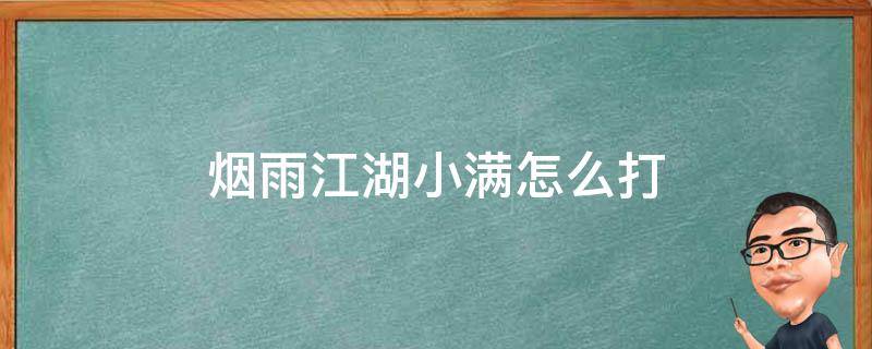 烟雨江湖小满怎么打（烟雨江湖制服住小满在哪）