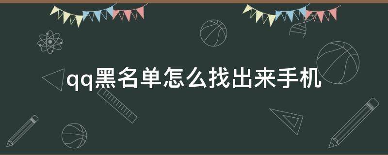 qq黑名單怎么找出來手機（qq黑名單怎么找出來手機2021）