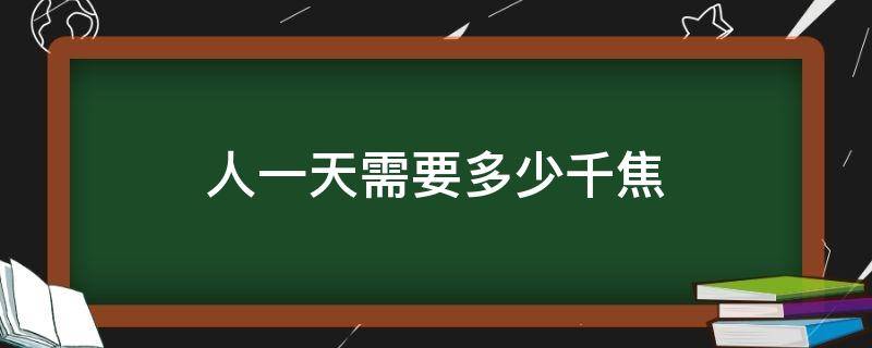 人一天需要多少千焦 一個人一天需要多少千焦