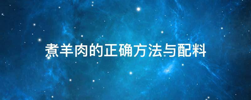 煮羊肉的正确方法与配料 煮羊肉的正确方法与配料白芷