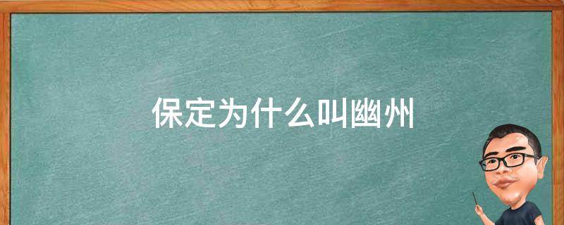 保定为什么叫幽州（保定之前叫什么名字幽州）