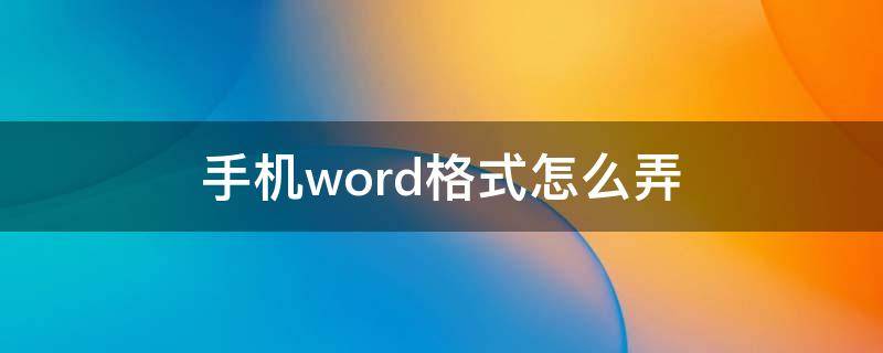 手机word格式怎么弄 手机word文档是什么格式