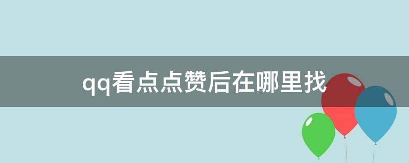 qq看点点赞后在哪里找 qq看点点赞后在哪里找视频