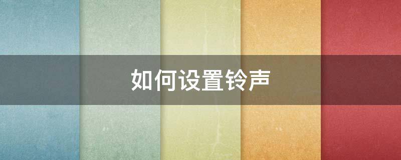 如何設(shè)置鈴聲 如何設(shè)置鈴聲讓對(duì)方聽(tīng)到